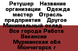 Ретушер › Название организации ­ Одежда мастер › Отрасль предприятия ­ Другое › Минимальный оклад ­ 1 - Все города Работа » Вакансии   . Мурманская обл.,Мончегорск г.